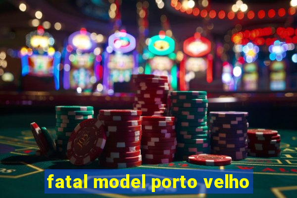 fatal model porto velho